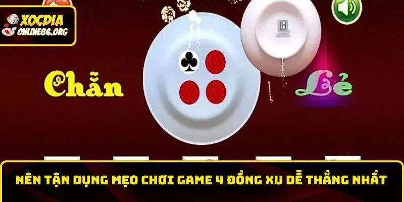 Nên tận dụng mẹo chơi game 4 đồng xu dễ thắng nhất