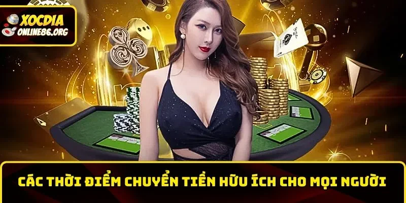 Các thời điểm chuyển tiền hữu ích cho mọi người