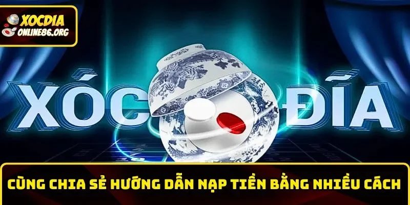 Cùng chia sẻ hướng dẫn nạp tiền bằng nhiều cách