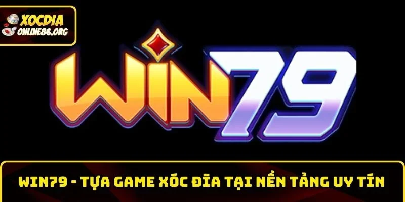 Win79 – Khám Phá Trang Game Xóc Đĩa Đẳng Cấp Uy Tín