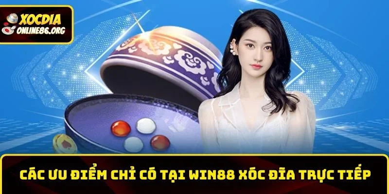 Các ưu điểm chỉ có tại Win88 xóc đĩa trực tiếp