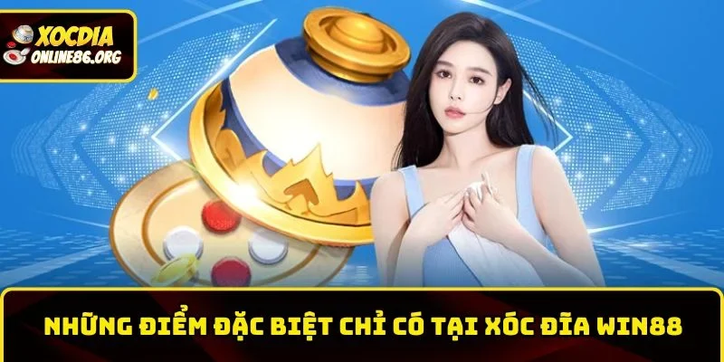 Những điểm đặc biệt chỉ có tại xóc đĩa Win88