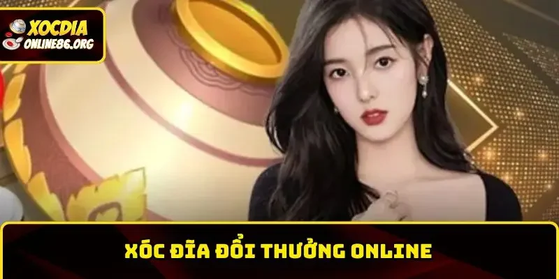 Xóc Đĩa Đổi Thưởng Online Và Cách Chơi Dành Cho Tân Thủ Tham Gia
