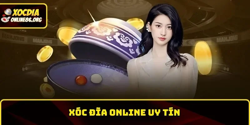 Xóc Đĩa Online Uy Tín – Chọn Địa Chỉ Siêu Chất Lượng 2025