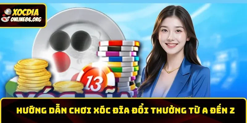 Hướng dẫn chơi xóc đĩa đổi thưởng từ A đến Z