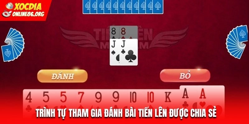 Trình tự tham gia đánh bài Tiến Lên được chia sẻ