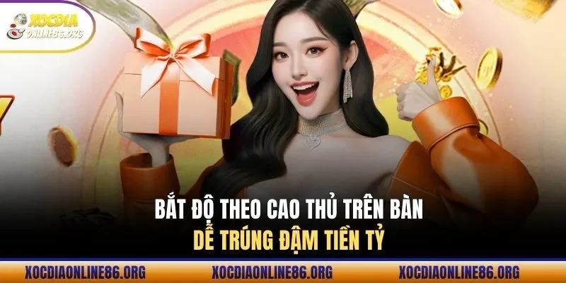 Bắt độ theo cao thủ trên bàn dễ trúng đậm tiền tỷ