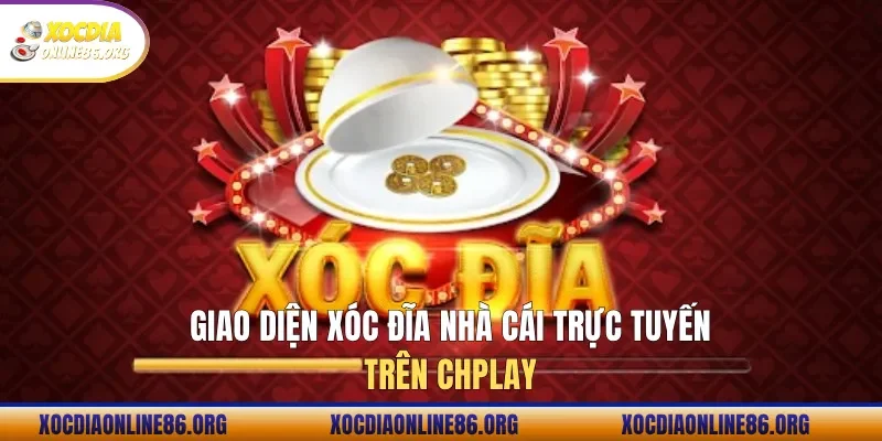 Giao diện xóc đĩa nhà cái trực tuyến trên chplay