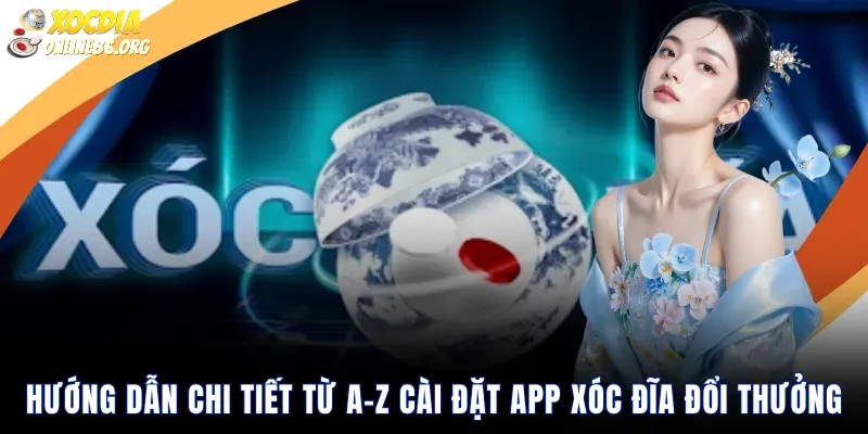 Hướng dẫn chi tiết từ A-Z cài đặt app xóc đĩa đổi thưởng