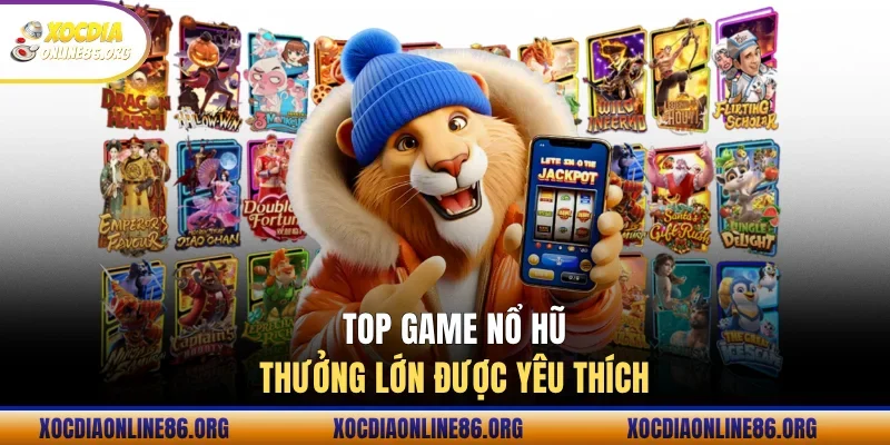Top game nổ hũ thưởng lớn được yêu thích