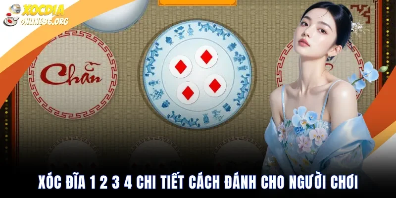 Xóc Đĩa 1 2 3 4 Chi Tiết Cách Đánh Cho Người Chơi